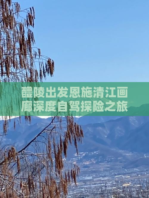 醴陵出发恩施清江画廊深度自驾探险之旅