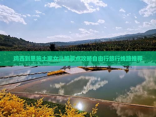 鸡西到恩施土家女儿城景点攻略自由行旅行线路推荐