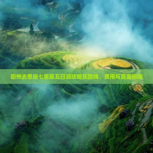 衢州去恩施七星寨五日游攻略及路线、费用与距离指南