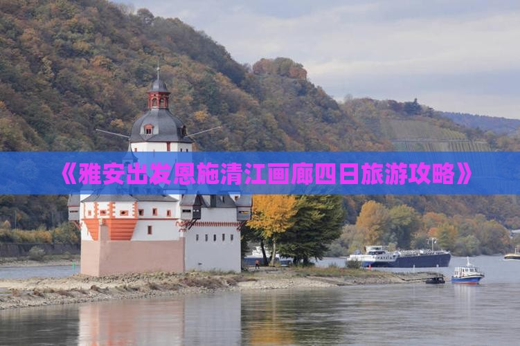 《雅安出发恩施清江画廊四日旅游攻略》