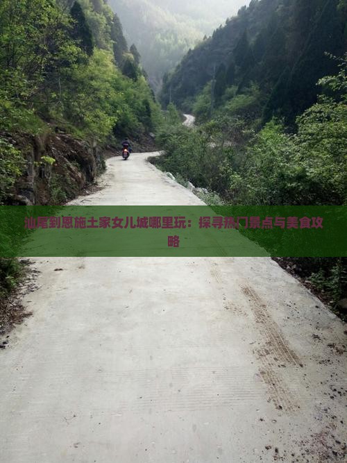 汕尾到恩施土家女儿城哪里玩：探寻热门景点与美食攻略