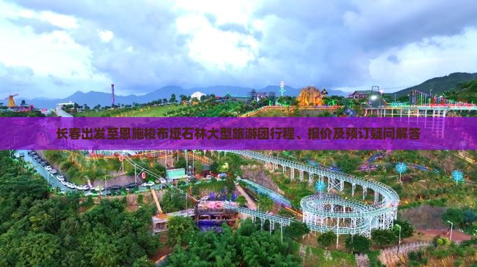 长春出发至恩施梭布垭石林大型旅游团行程、报价及预订疑问解答