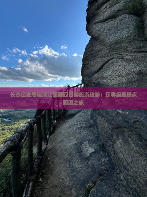 长沙出发恩施清江画廊四日游旅游攻略：探寻绝美景点画廊之旅