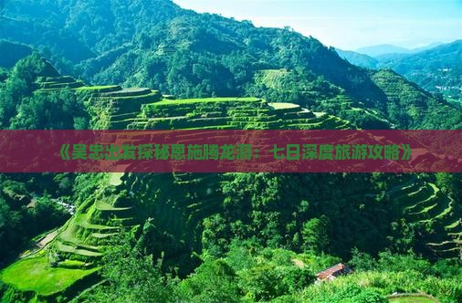 《吴忠出发探秘恩施腾龙洞：七日深度旅游攻略》