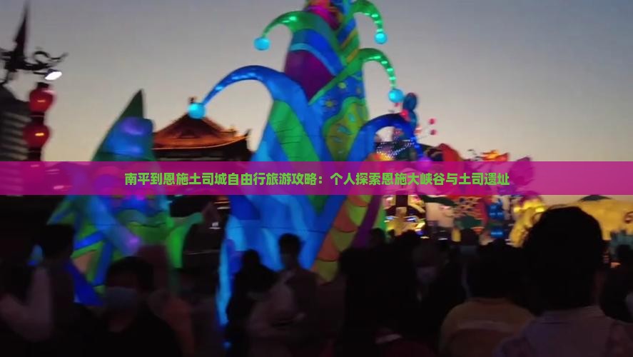 南平到恩施土司城自由行旅游攻略：个人探索恩施大峡谷与土司遗址