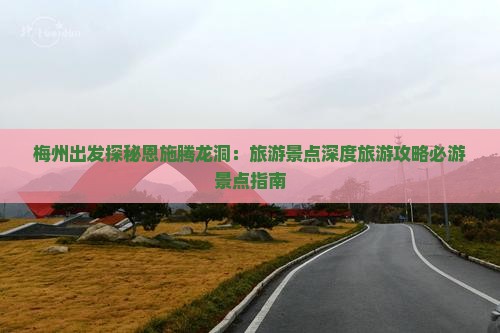 梅州出发探秘恩施腾龙洞：旅游景点深度旅游攻略必游景点指南