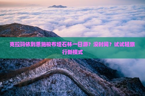 克拉玛依到恩施梭布垭石林一日游？没时间？试试轻旅行新模式
