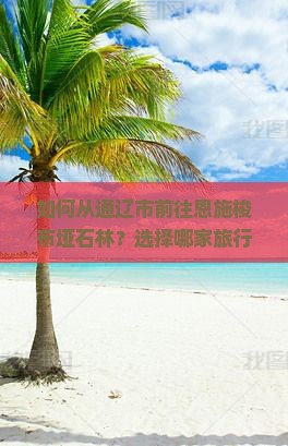 如何从通辽市前往恩施梭布垭石林？选择哪家旅行社更适合前往恩施梭布垭石林？