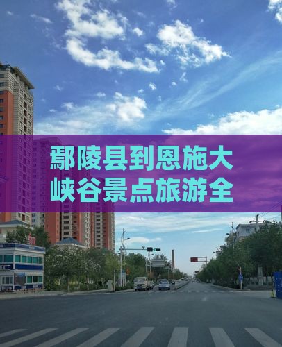 鄢陵县到恩施大峡谷景点旅游全攻略