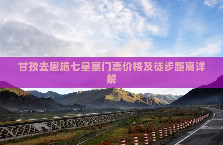 甘孜去恩施七星寨门票价格及徒步距离详解