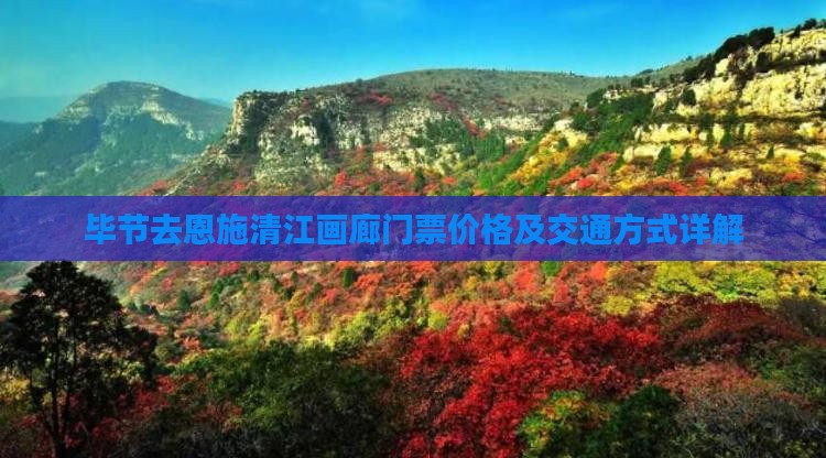 毕节去恩施清江画廊门票价格及交通方式详解