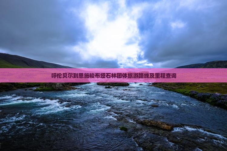 呼伦贝尔到恩施梭布垭石林团体旅游路线及里程查询