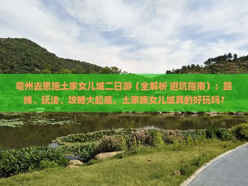 亳州去恩施土家女儿城二日游