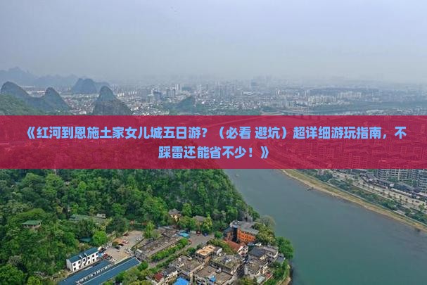 红河到恩施土家女儿城五日游 红河到恩施土家女儿城五日游