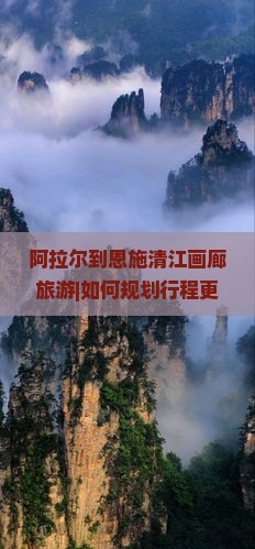 阿拉尔到恩施清江画廊旅游