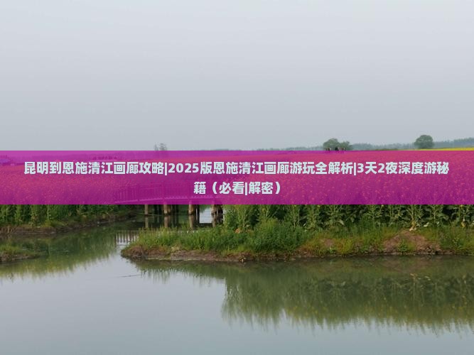 昆明到恩施清江画廊攻略