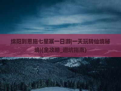 绵阳到恩施七星寨一日