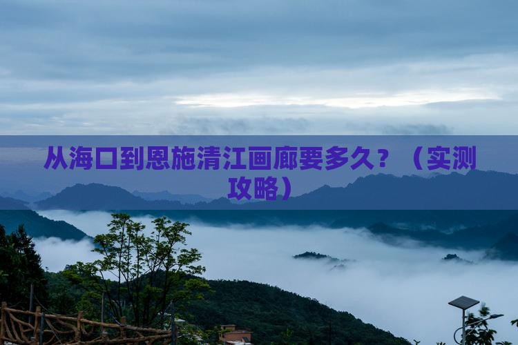 海南省直辖到恩施清江画廊景点