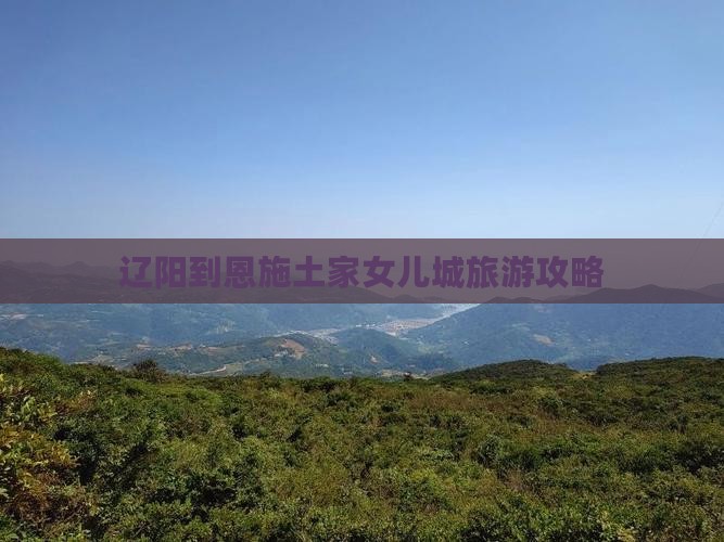 辽阳到恩施土家女儿城门票