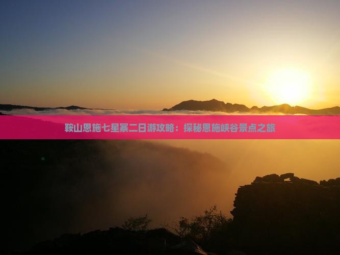 鞍山到恩施七星寨二日游