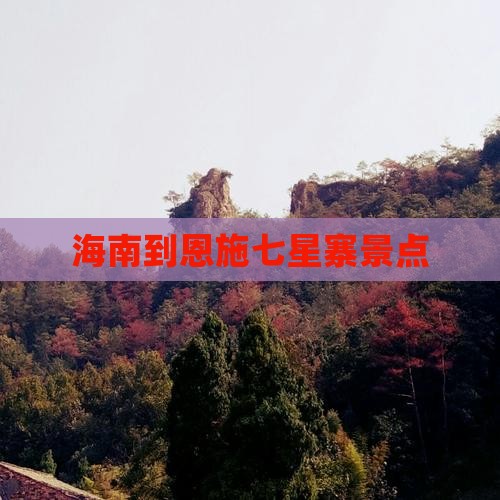 海南到恩施七星寨景点