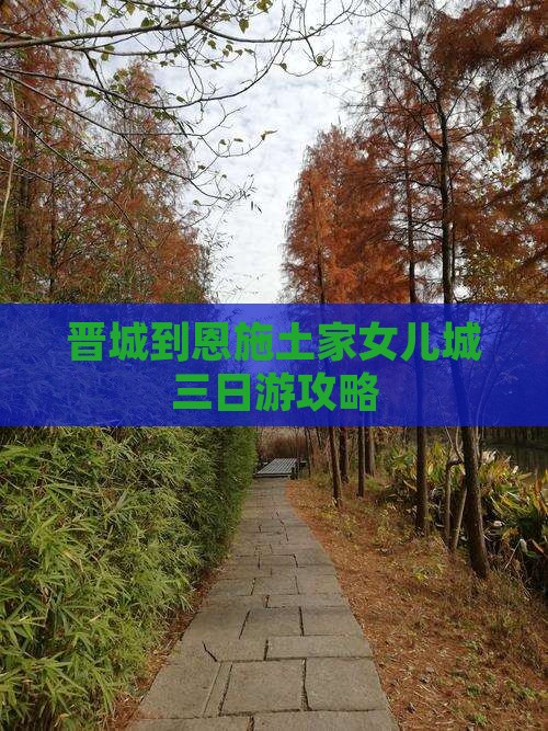 晋城到恩施土家女儿城三日游