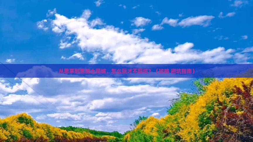 思茅到恩施土司城哪里玩