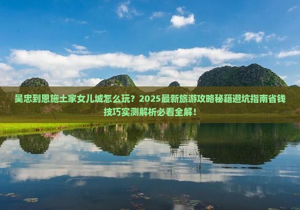 吴忠到恩施土家女儿城旅游