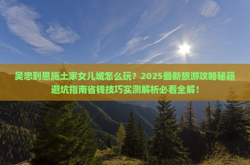 吴忠到恩施土家女儿城旅游