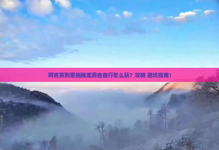 阿克苏到恩施腾龙洞自由行