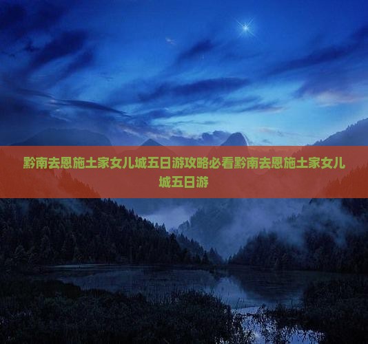 黔南去恩施土家女儿城五日游