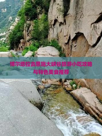 博尔塔拉去恩施大峡谷旅游小吃攻略与特色美食推荐