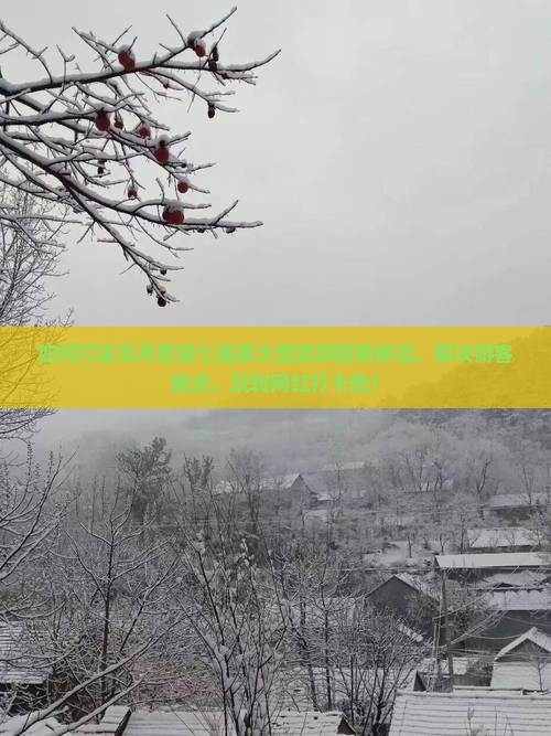 如何打造五月恩施七星寨大型旅游团新体验，解决游客痛点，玩转网红打卡地？