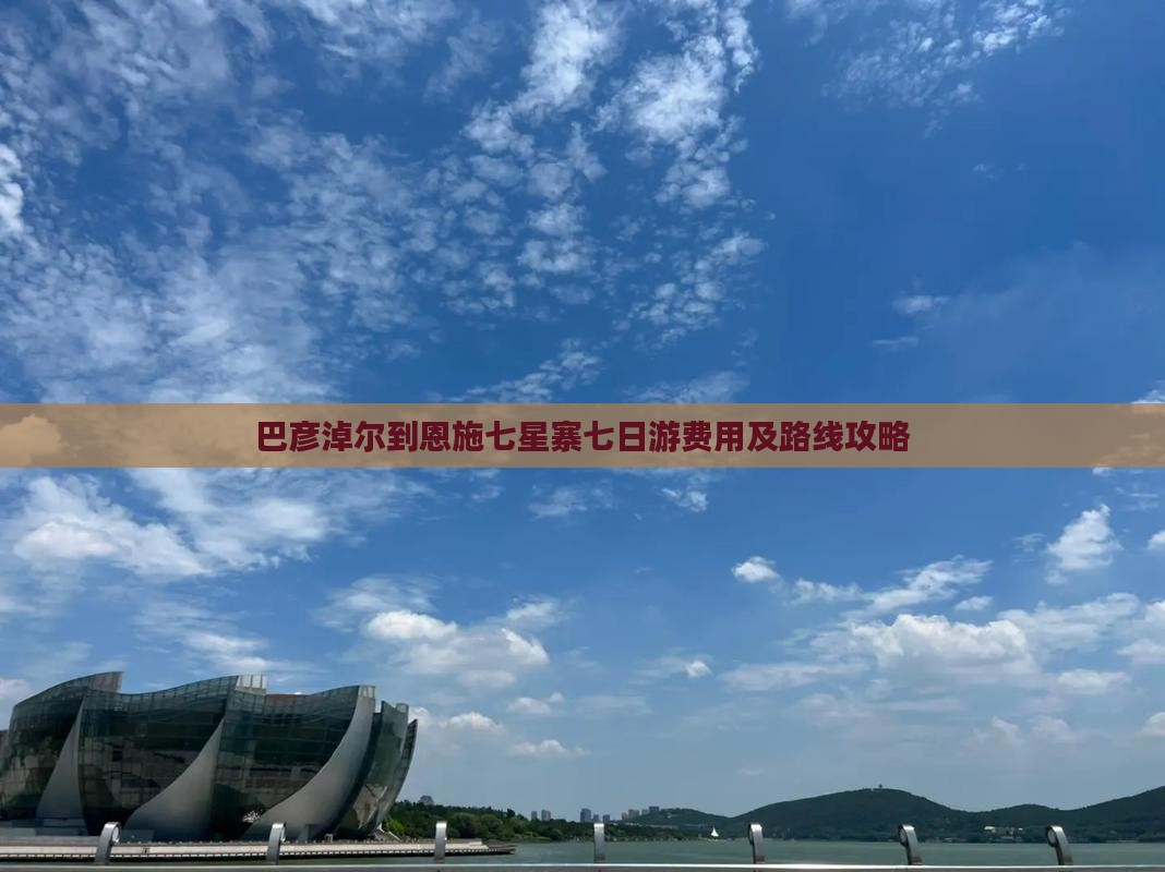 巴彦淖尔到恩施七星寨七日游费用及路线攻略