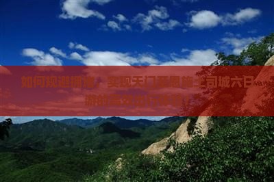 如何规避拥堵，实现天门至恩施土司城六日游的高效出行体验？