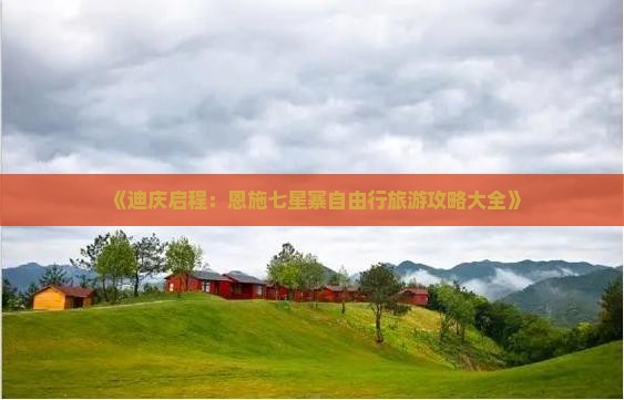 《迪庆启程：恩施七星寨自由行旅游攻略大全》