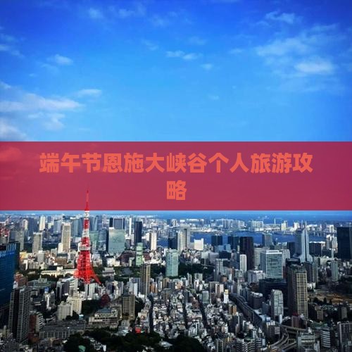 端午节恩施大峡谷个人旅游攻略