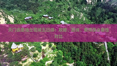 天门去恩施土司城五日游：攻略、路线、费用及必要性对比