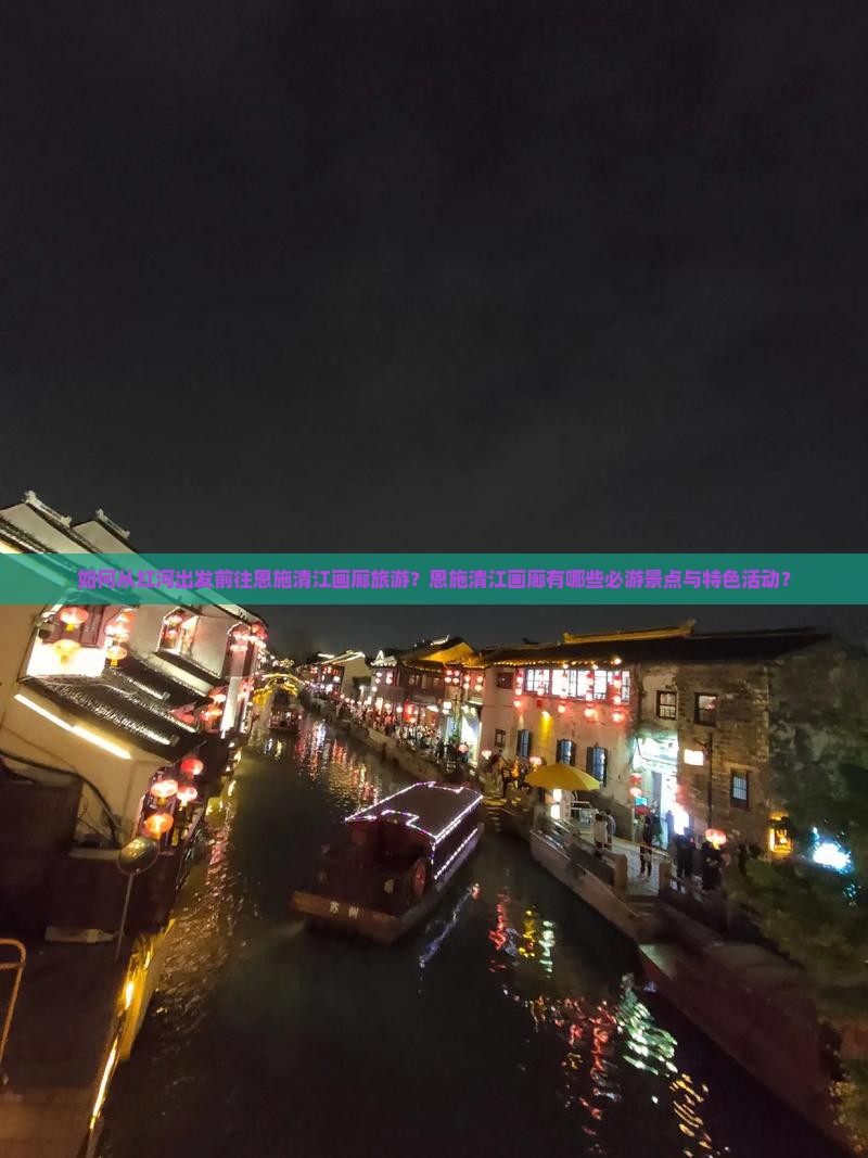 如何从红河出发前往恩施清江画廊旅游？恩施清江画廊有哪些必游景点与特色活动？