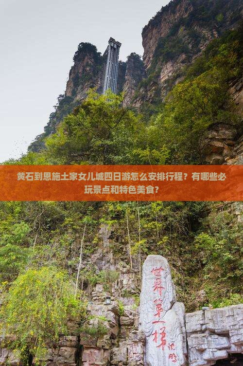 黄石到恩施土家女儿城四日游怎么安排行程？有哪些必玩景点和特色美食？