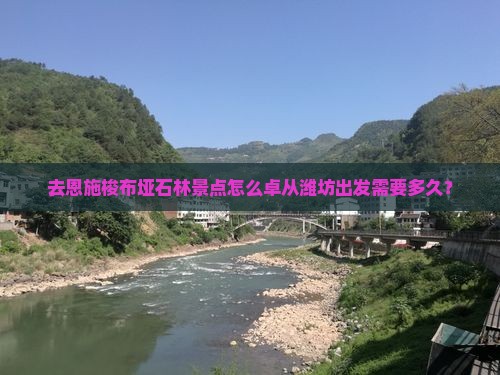 去恩施梭布垭石林景点怎么卓从潍坊出发需要多久？