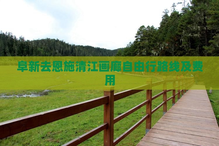 阜新去恩施清江画廊自由行路线及费用