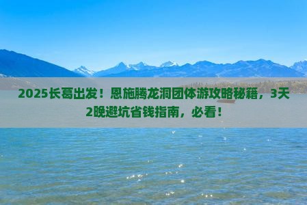长葛到恩施腾龙洞团体旅游