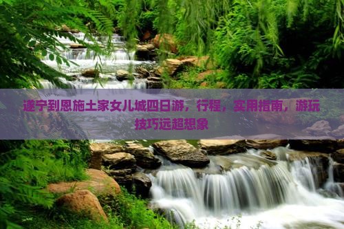 遂宁到恩施土家女儿城四日游