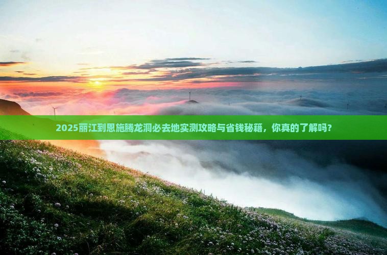 丽江到恩施腾龙洞必去地