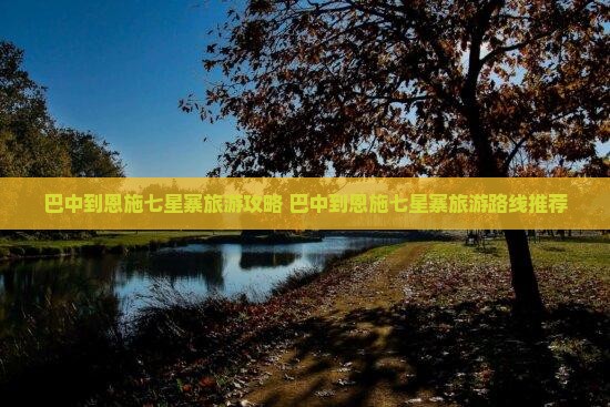 巴中到恩施七星寨旅游 巴中到恩施七星寨旅游