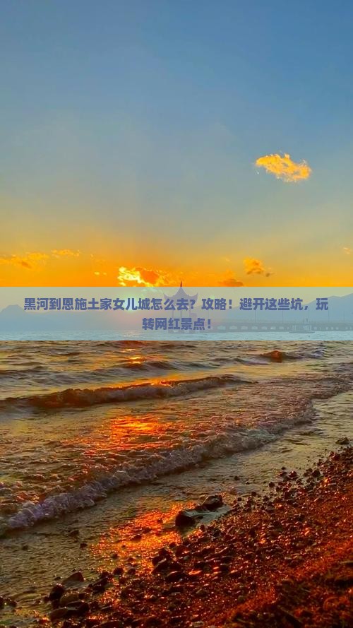 黑河到恩施土家女儿城攻略