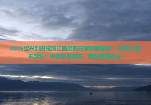 绍兴到恩施清江画廊四日游