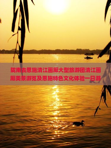 陇南去恩施清江画廊大型旅游团