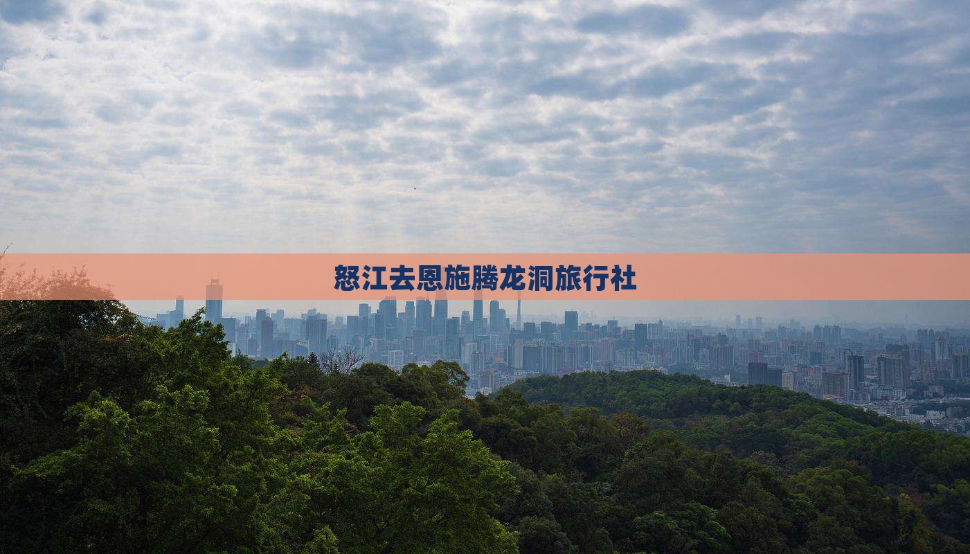 怒江去恩施腾龙洞旅行社